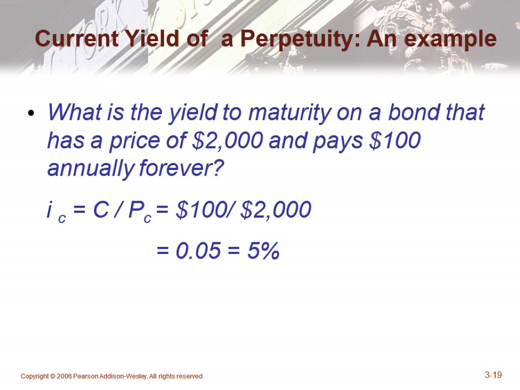 Copyright © 2006 Pearson Addison-Wesley. All rights reserved. 3-19 Current Yield of a Perpetuity: